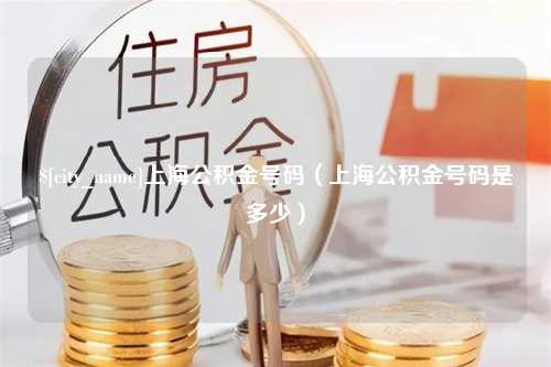 宁德上海公积金号码（上海公积金号码是多少）